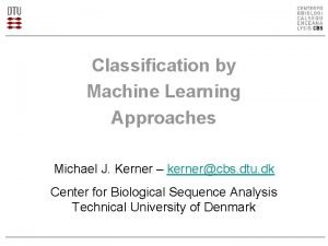 Classification by Machine Learning Approaches Michael J Kerner