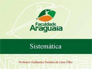 Sistemtica Professor Guilherme Ferreira de Lima Filho Sistemtica