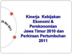 Kinerja Kebijakan Ekonomi Perekonomian Jawa Timur 2010 dan