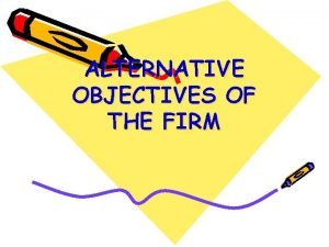 ALTERNATIVE OBJECTIVES OF THE FIRM OVERVIEW Managerial theories