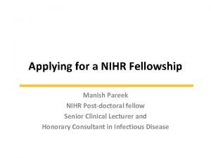 Applying for a NIHR Fellowship Manish Pareek NIHR