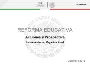 Oficiala Mayor REFORMA EDUCATIVA Acciones y Prospectiva Instrumentacin