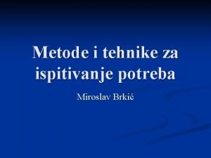 Metode i tehnike za ispitivanje potreba Miroslav Brki