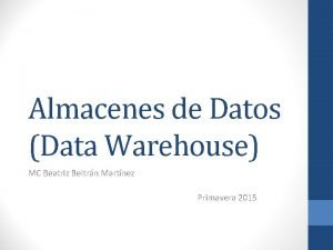 Almacenes de Datos Data Warehouse MC Beatriz Beltrn
