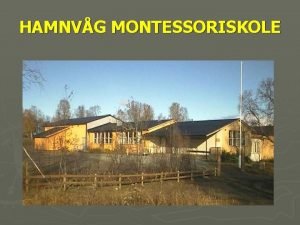 HAMNVG MONTESSORISKOLE Nytt liv i nedlagte skoler MARIA