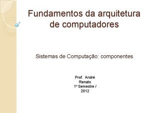 Fundamentos da arquitetura de computadores Sistemas de Computao