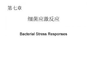 Bacterial Stress Responses Bacterial Stress Responses General stress