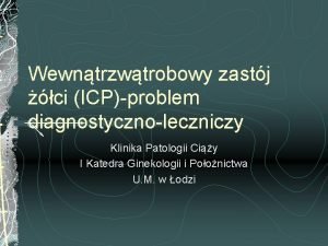 Wewntrzwtrobowy zastj ci ICPproblem diagnostycznoleczniczy Klinika Patologii Ciy