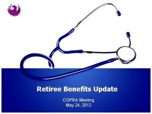 Retiree Benefits Update COPRA Meeting May 24 2012