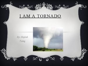 I AM A TORNADO By Naylah Taing HOW