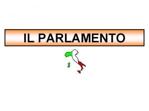 IL PARLAMENTO BICAMERALISMO PARLAMENTO COMPOSTO DA DUE CAMERE