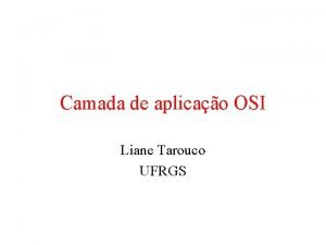 Camada de aplicao OSI Liane Tarouco UFRGS Camada