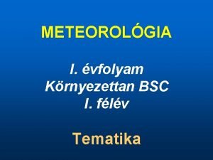 METEOROLGIA I vfolyam Krnyezettan BSC I flv Tematika