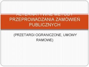 ALTERNATYWNE METODY PRZEPROWADZANIA ZAMWIE PUBLICZNYCH PRZETARGI OGRANICZONE UMOWY