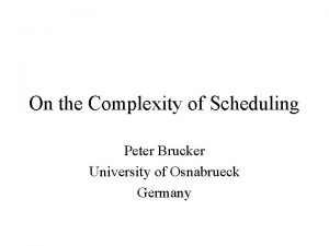 On the Complexity of Scheduling Peter Brucker University