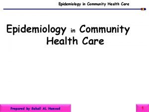 Epidemiology in Community Health Care Prepared by Suhail