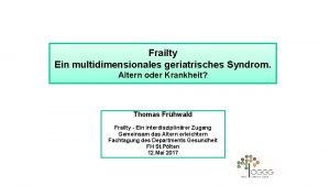Frailty Ein multidimensionales geriatrisches Syndrom Altern oder Krankheit