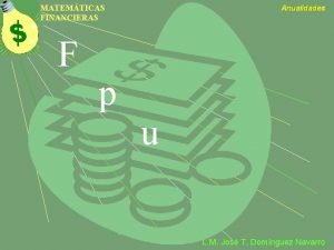 MATEMTICAS FINANCIERAS F p Anualidades u L M