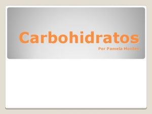 Carbohidratos Por Pamela Montes Molculas formadas por C