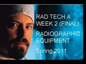 RAD TECH A WEEK 2 FINAL RADIOGRAPHIC EQUIPMENT