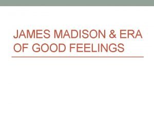 JAMES MADISON ERA OF GOOD FEELINGS The Embargo