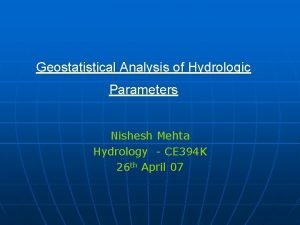 Geostatistical Analysis of Hydrologic Parameters Nishesh Mehta Hydrology