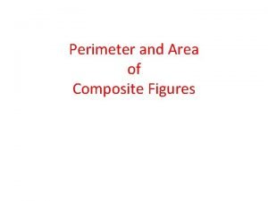 Perimeter and Area of Composite Figures Composite Figure