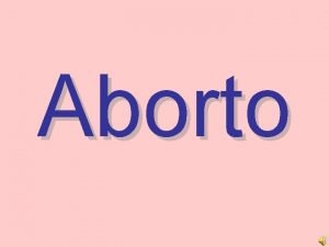 Aborto Aborto e suas conseqncias O que o