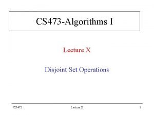 CS 473 Algorithms I Lecture X Disjoint Set
