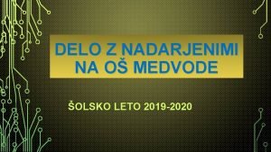 DELO Z NADARJENIMI NA O MEDVODE OLSKO LETO