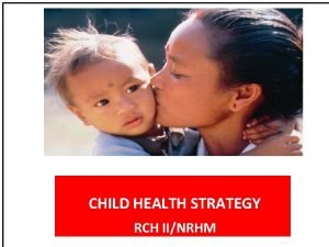 CHILD HEALTH STRATEGY RCH IINRHM National goals MDG