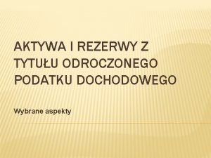 AKTYWA I REZERWY Z TYTUU ODROCZONEGO PODATKU DOCHODOWEGO