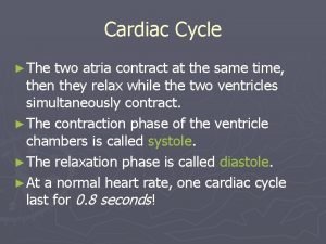 Cardiac Cycle The two atria contract at the