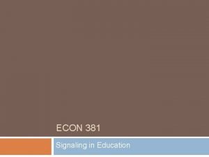 ECON 381 Signaling in Education Signaling in education