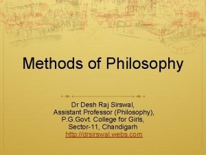 Methods of Philosophy Dr Desh Raj Sirswal Assistant