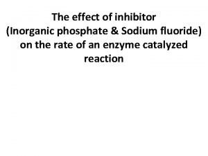 The effect of inhibitor Inorganic phosphate Sodium fluoride