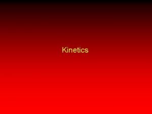 Kinetics Kinetics Rates and Mechanisms of Chemical Reactions