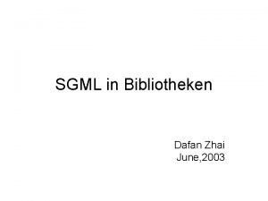 SGML in Bibliotheken Dafan Zhai June 2003 Bibliothek