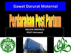 Gawat Darurat Maternal MALVIN EMERALDI RSUP Fatmawati Pendahuluan