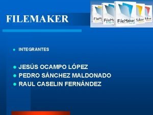 FILEMAKER l INTEGRANTES JESS OCAMPO LPEZ l PEDRO