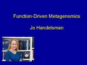 FunctionDriven Metagenomics Jo Handelsman What is FunctionDriven Metagenomics