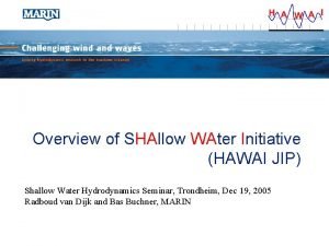 Overview of SHAllow WAter Initiative HAWAI JIP Shallow