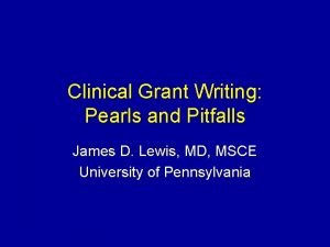 Clinical Grant Writing Pearls and Pitfalls James D