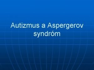 Autizmus a Aspergerov syndrm Autizmus je prenikav vvinov