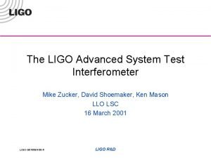 The LIGO Advanced System Test Interferometer Mike Zucker