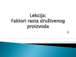 Lekcija Faktori rasta drutvenog proizvoda js Uvod Na