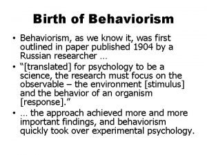 Birth of Behaviorism Behaviorism as we know it