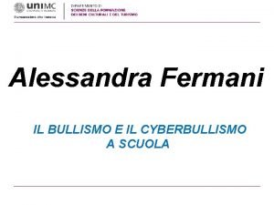 Alessandra Fermani IL BULLISMO E IL CYBERBULLISMO A