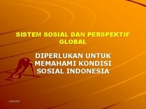 SISTEM SOSIAL DAN PERSPEKTIF GLOBAL DIPERLUKAN UNTUK MEMAHAMI