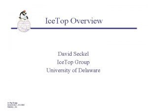 Ice Top Overview David Seckel Ice Top Group